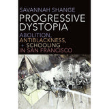 Progressive Dystopia: Abolition, Antiblackness, and Schooling in San Francisco