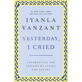 Yesterday, I Cried: Celebrating the Lessons of Living and Loving